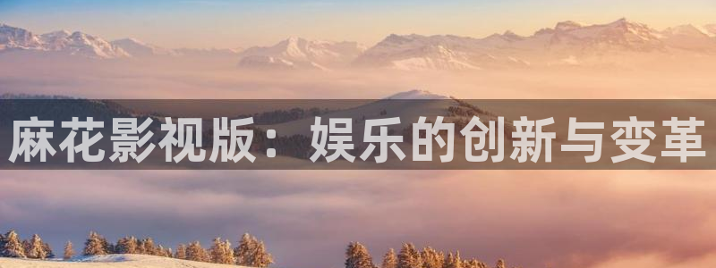 桔子电影天堂：麻花影视版：娱乐的创新与变革
