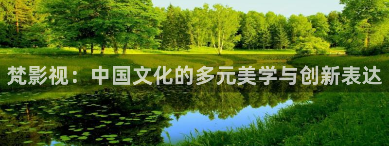 桔子视频下载：梵影视：中国文化的多元美学与创新表达